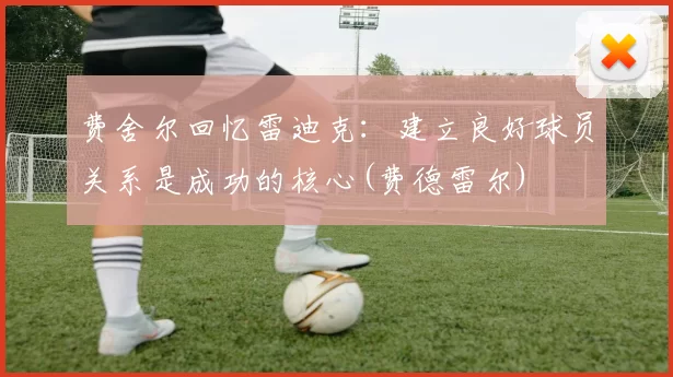 费舍尔回忆雷迪克：建立良好球员关系是成功的核心(费德雷尔)